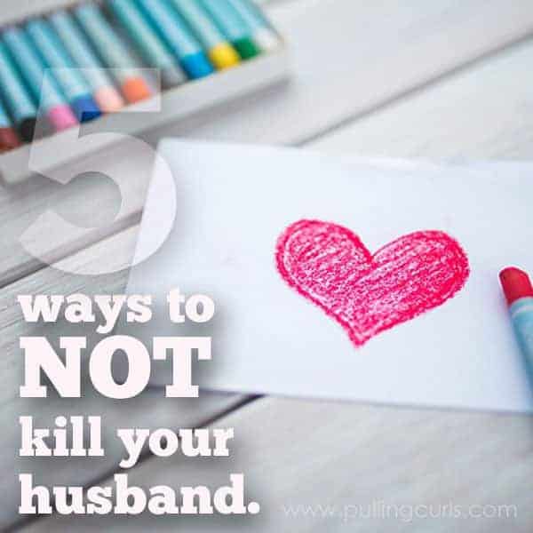 5 Ways To Not Kill Your Husband