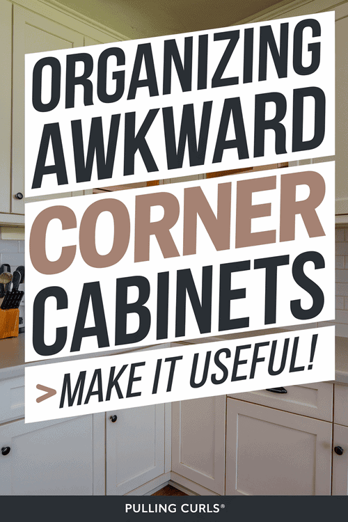 A pinterest pin with an image of the corner of a kitchen with cabinets. The title is "Organizing awkward corner cabinets" and the subtitle is "Make it useful!". The lettering is bold and creative. The site name is Pulling Curls®.