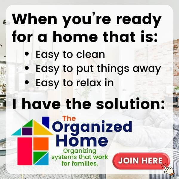 When you're ready for a home that is - easy to clean - eays to put things away - easy to realx in / I have the solution: The Organized Home, organizing systems that work for families JOIN HERE