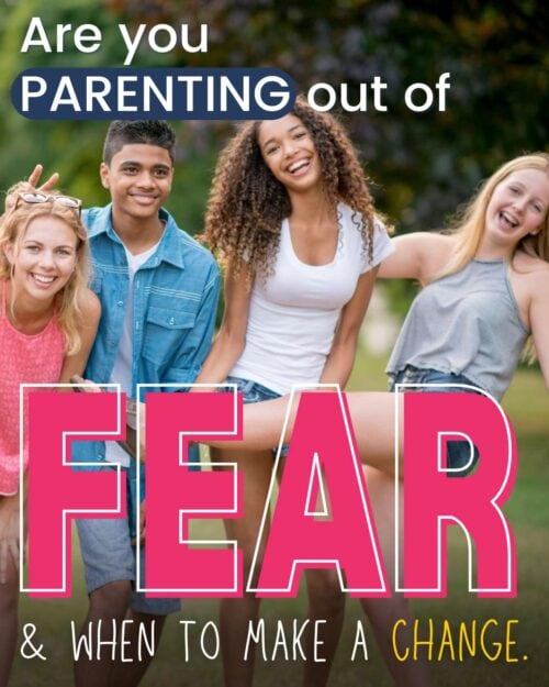 teenagers are you parenting out of fear & when to make a change.