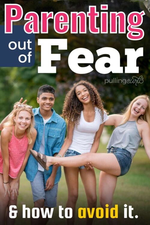 teenagers // parenting out of fear & how to avoid it.