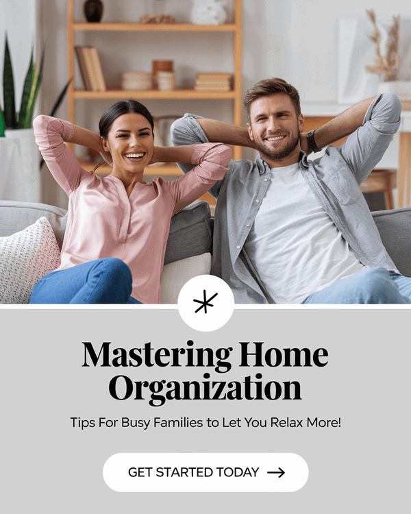 A Pinterest pin with a happy husband and wife in a very organized home. The woman is wearing a pink blouse and the man is wearing a gray shirt. They are laying on a couch and relaxing. The background contains a bookshelf, a plant, and a decorative item. The title is "MASTERING HOME ORGANIZATION" and the subtitle is "Tips for busy families to let you relax more!". There's a button that says "GET STARTED TODAY" with an arrow.