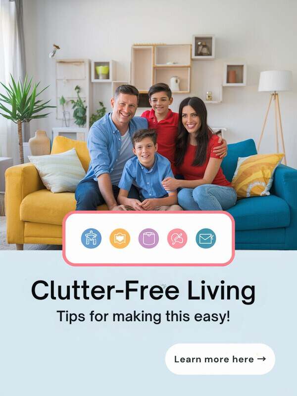 A photo of a happy family living in a bright, colorful, clean, tidy home. The family is sitting on a couch in the living room. The father is wearing a blue shirt and has short, dark hair. The mother is wearing a red shirt and has long, dark hair. The son is wearing a blue shirt and has short, dark hair. The daughter is wearing a red shirt and has long, dark hair. The background contains a plant, a lamp, and a wall with multiple shelves. There is a "clutter-free living" sign above the couch. Below the sign, there is a text saying "Tips for making this easy". At the bottom right corner, there is a "learn more here" button with an arrow.