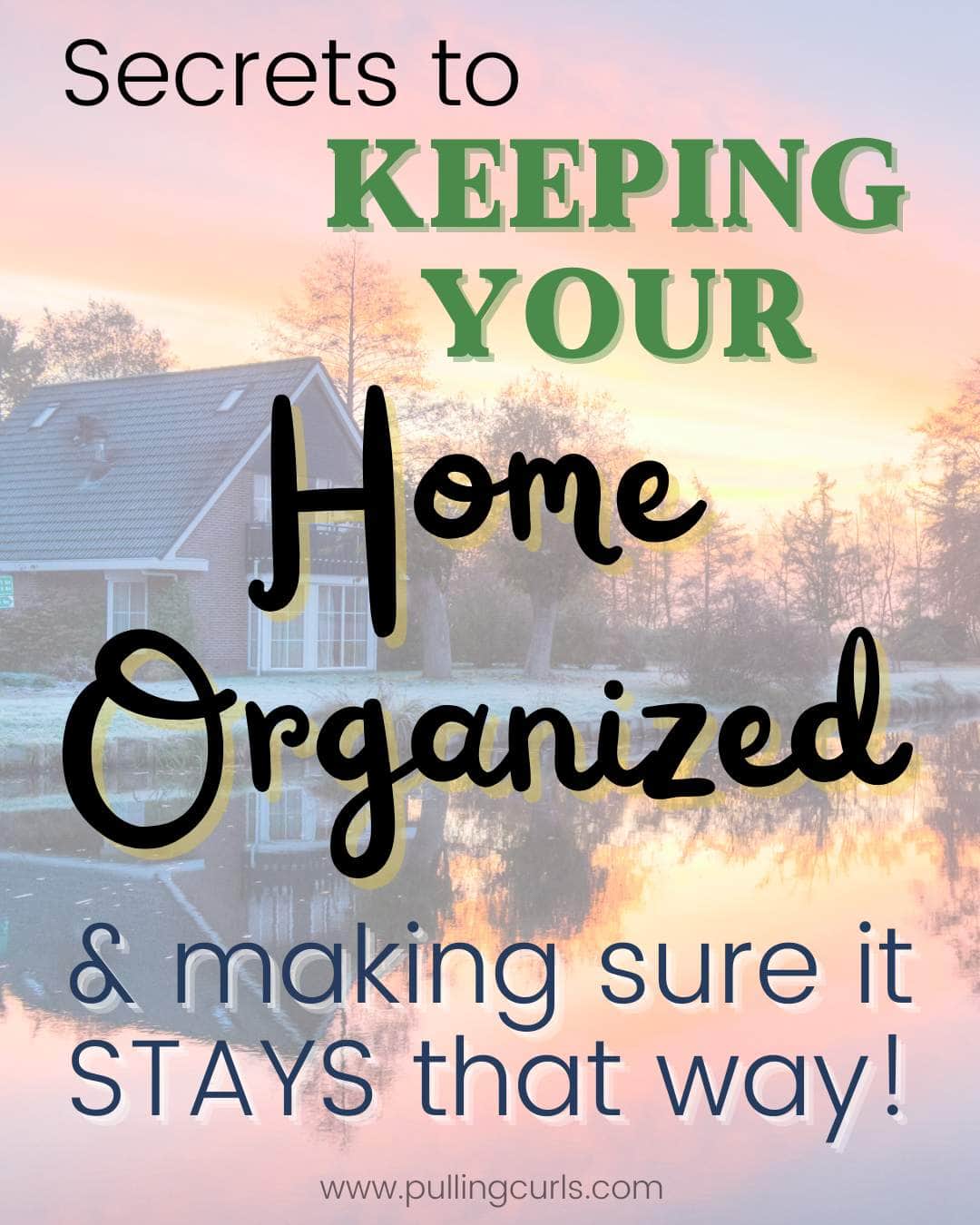 Secrets to keeping your home organized and making sure it stays that way! via @pullingcurls