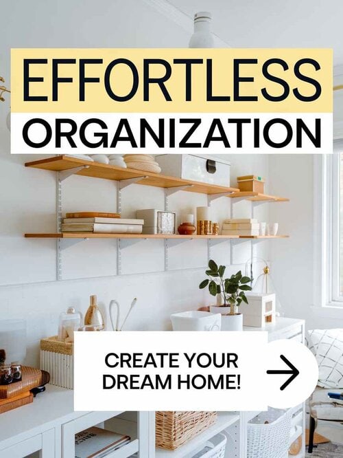 A pinterest pin with a bright, organized home with the title "Effortless Organization". There's a button with an arrow that says "create your dream home!" The lettering is bold, creative, and easy to read.